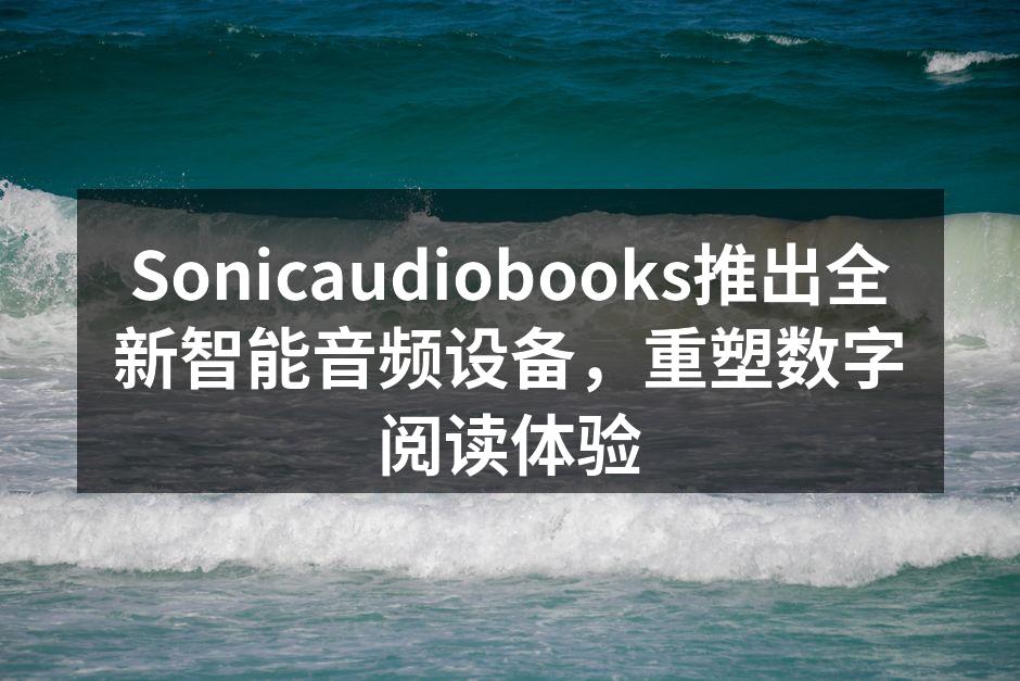 Sonicaudiobooks全新智能音频设备
